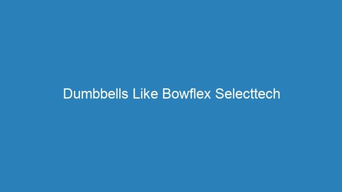 Dumbbells Like Bowflex Selecttech