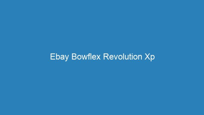 Ebay Bowflex Revolution Xp