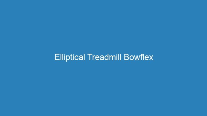 Elliptical Treadmill Bowflex