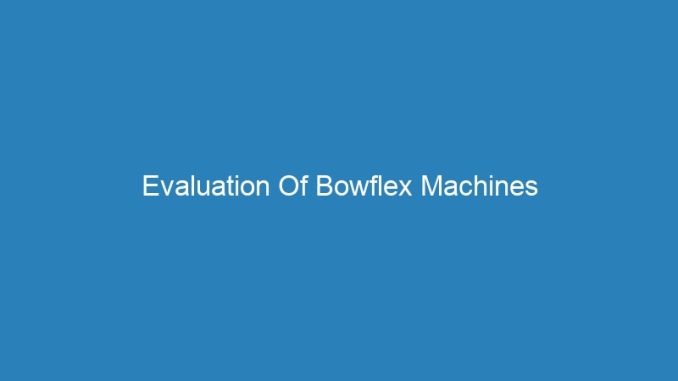 Evaluation Of Bowflex Machines