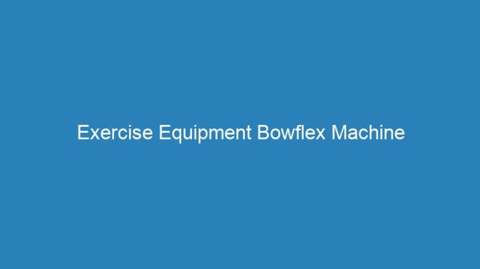 Exercise Equipment Bowflex Machine