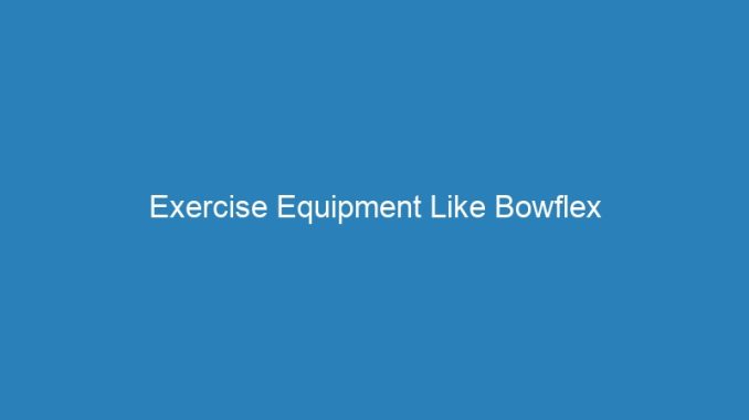 Exercise Equipment Like Bowflex