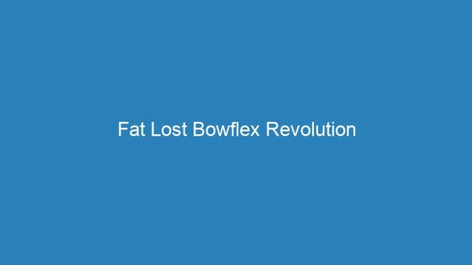 Fat Lost Bowflex Revolution
