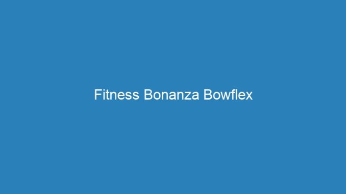 Fitness Bonanza Bowflex