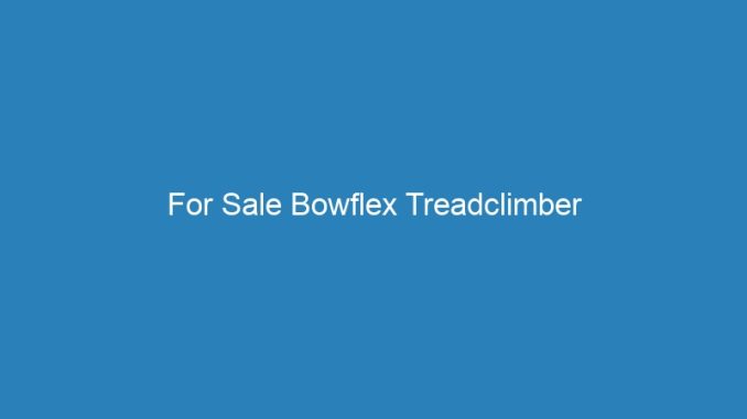 For Sale Bowflex Treadclimber