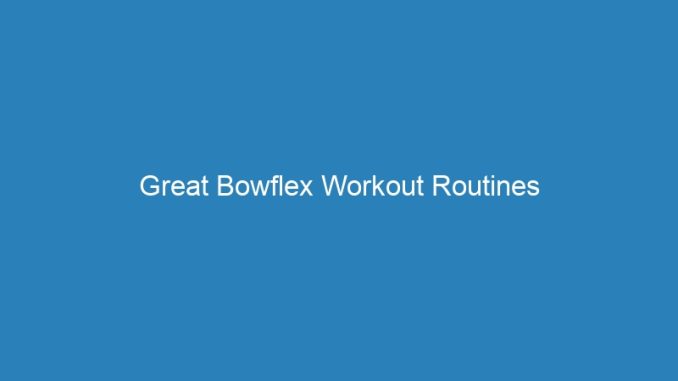 Great Bowflex Workout Routines