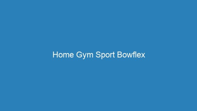 Home Gym Sport Bowflex