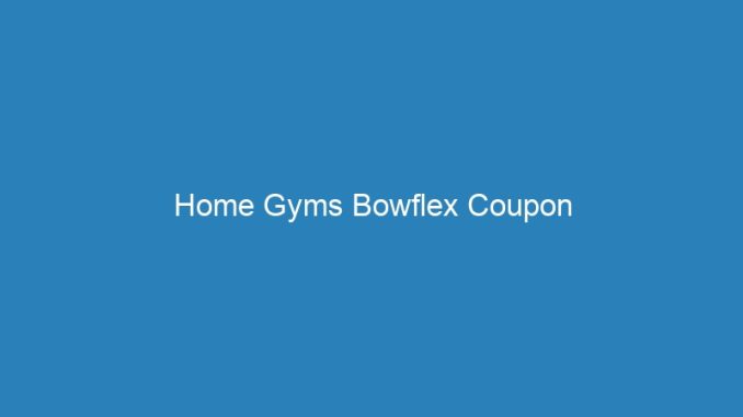 Home Gyms Bowflex Coupon