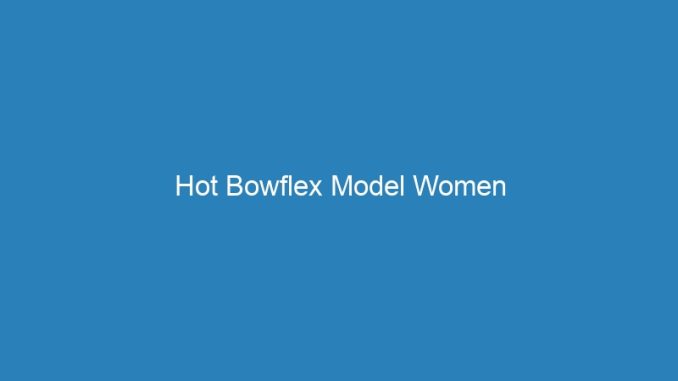 Hot Bowflex Model Women