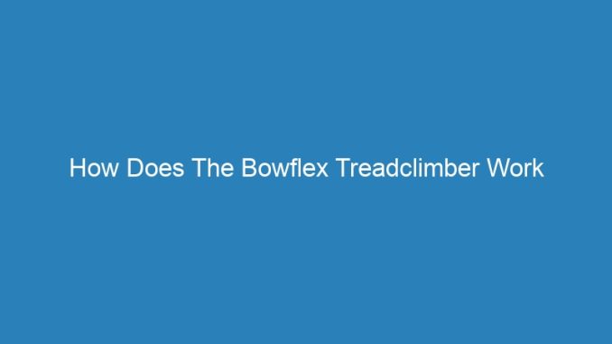 How Does The Bowflex Treadclimber Work