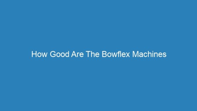 How Good Are The Bowflex Machines