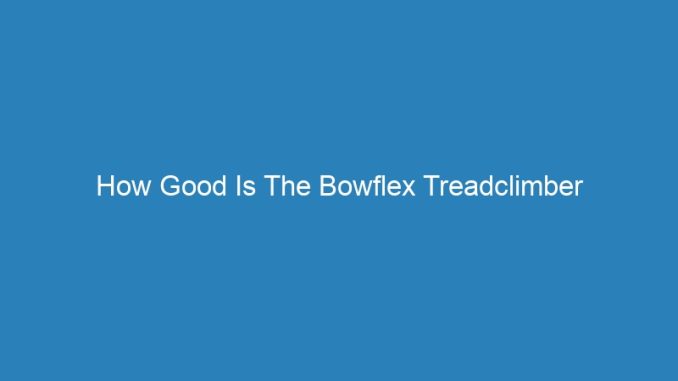 How Good Is The Bowflex Treadclimber