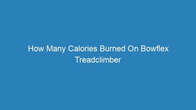 How Many Calories Burned On Bowflex Treadclimber