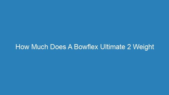 How Much Does A Bowflex Ultimate 2 Weight