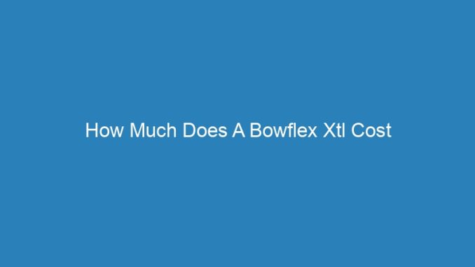 How Much Does A Bowflex Xtl Cost