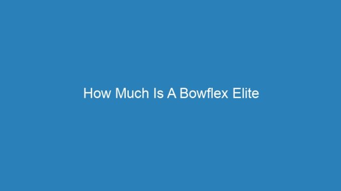 How Much Is A Bowflex Elite