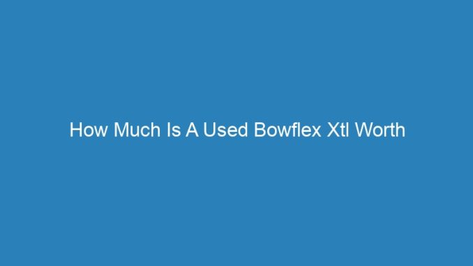 How Much Is A Used Bowflex Xtl Worth