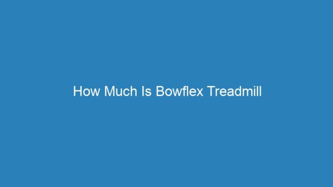 How Much Is Bowflex Treadmill