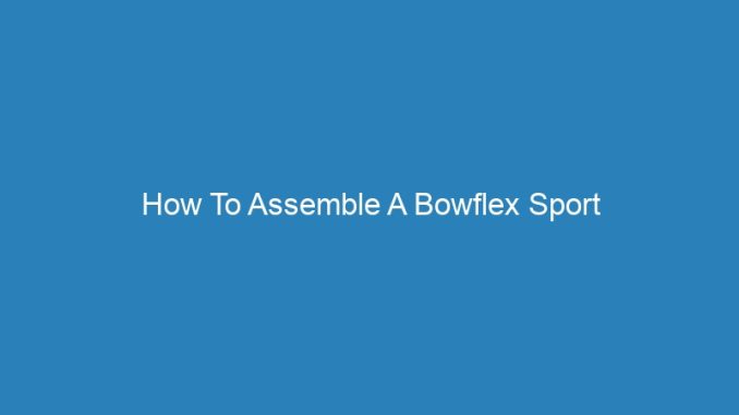 How To Assemble A Bowflex Sport