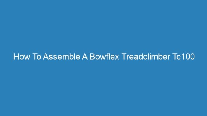 How To Assemble A Bowflex Treadclimber Tc100