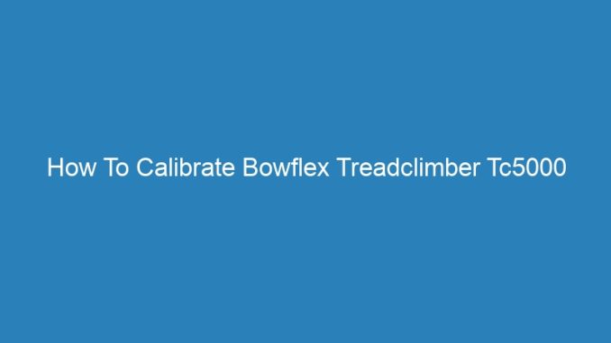 How To Calibrate Bowflex Treadclimber Tc5000