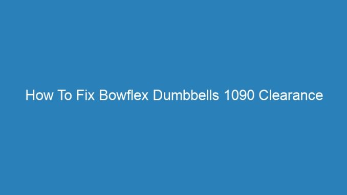 How To Fix Bowflex Dumbbells 1090 Clearance