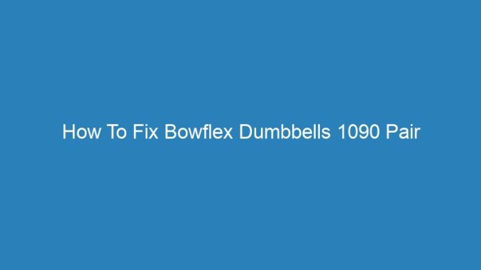 How To Fix Bowflex Dumbbells 1090 Pair