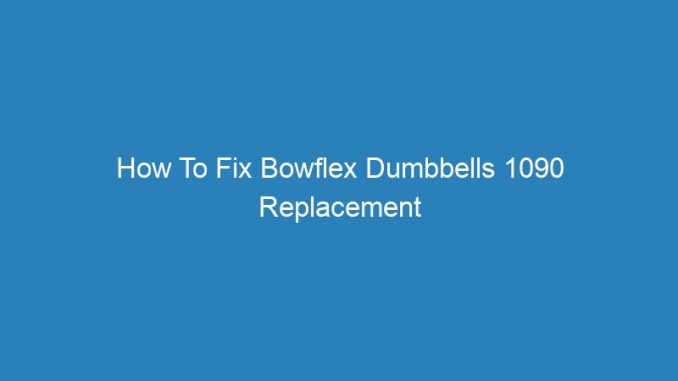 How To Fix Bowflex Dumbbells 1090 Replacement