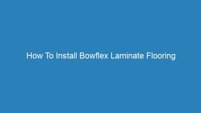 How To Install Bowflex Laminate Flooring