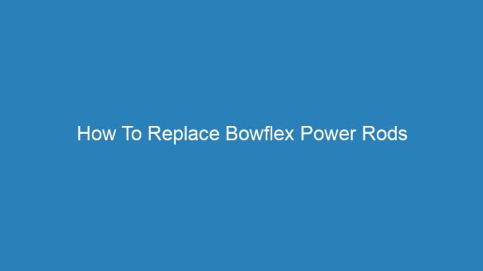 How To Replace Bowflex Power Rods