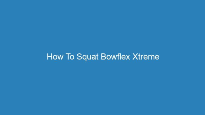 How To Squat Bowflex Xtreme