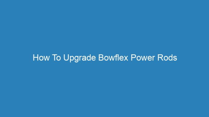 How To Upgrade Bowflex Power Rods