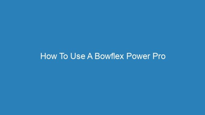 How To Use A Bowflex Power Pro
