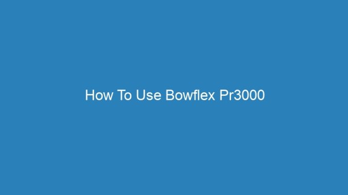 How To Use Bowflex Pr3000