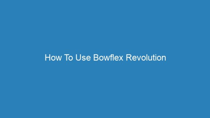 How To Use Bowflex Revolution