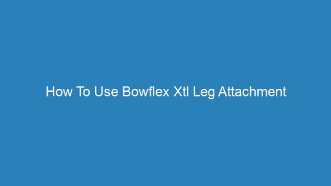 How To Use Bowflex Xtl Leg Attachment