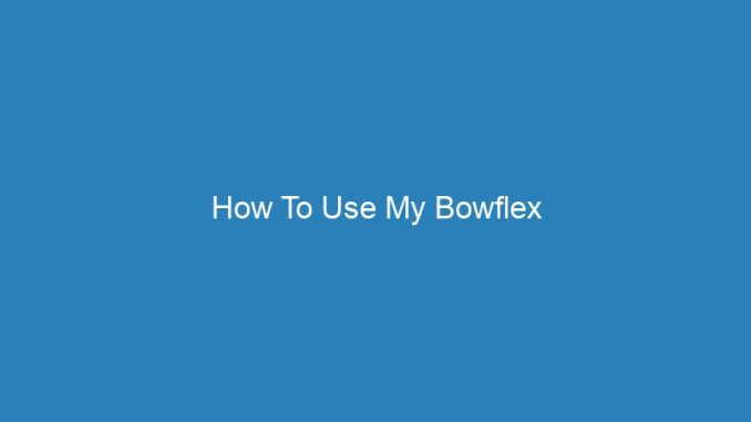 How To Use My Bowflex