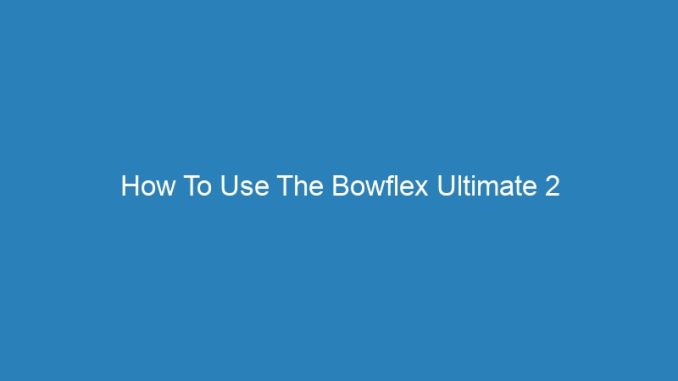 How To Use The Bowflex Ultimate 2