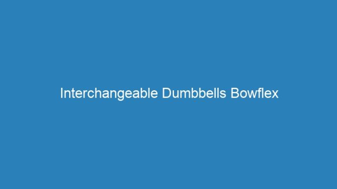 Interchangeable Dumbbells Bowflex