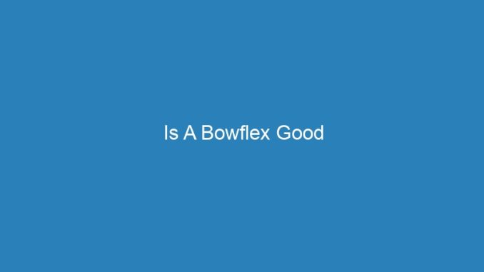 Is A Bowflex Good