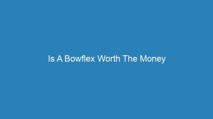 Is A Bowflex Worth The Money
