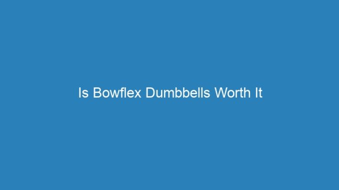 Is Bowflex Dumbbells Worth It