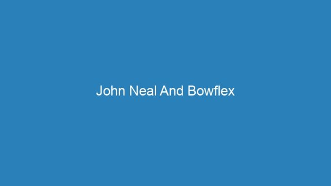 John Neal And Bowflex