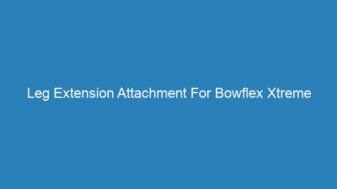 Leg Extension Attachment For Bowflex Xtreme Machine
