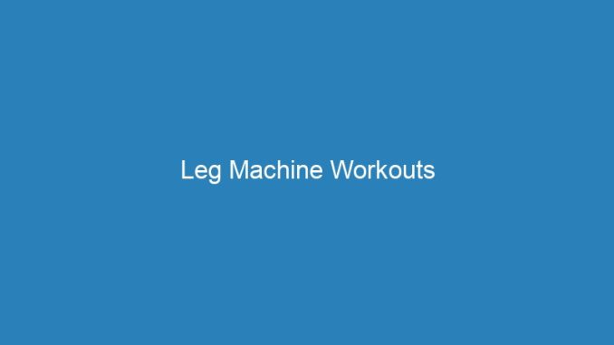 Leg Machine Workouts
