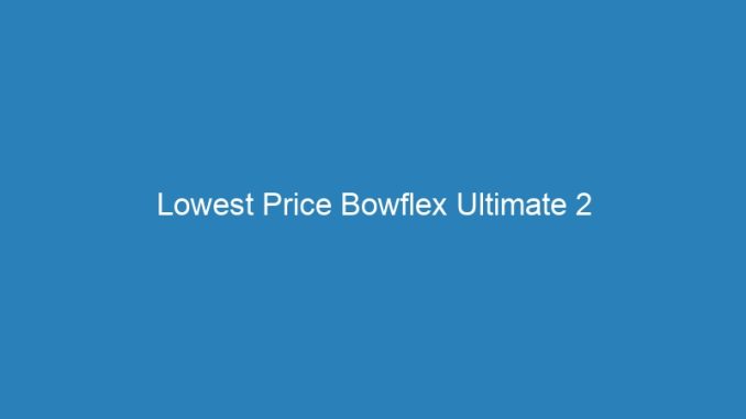 Lowest Price Bowflex Ultimate 2