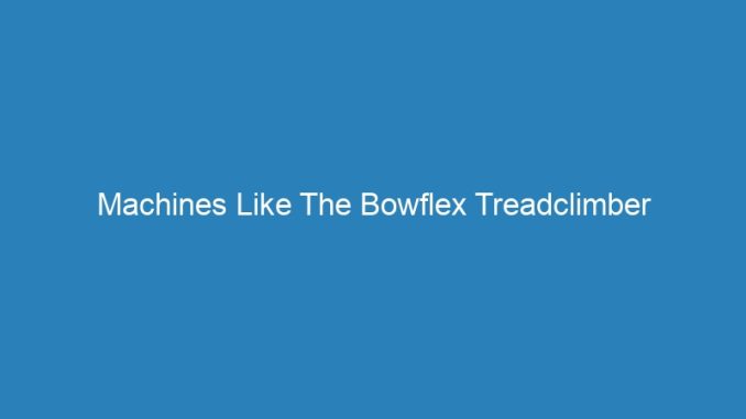 Machines Like The Bowflex Treadclimber