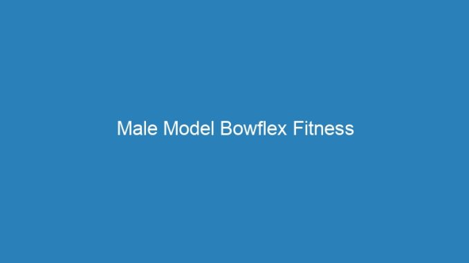 Male Model Bowflex Fitness