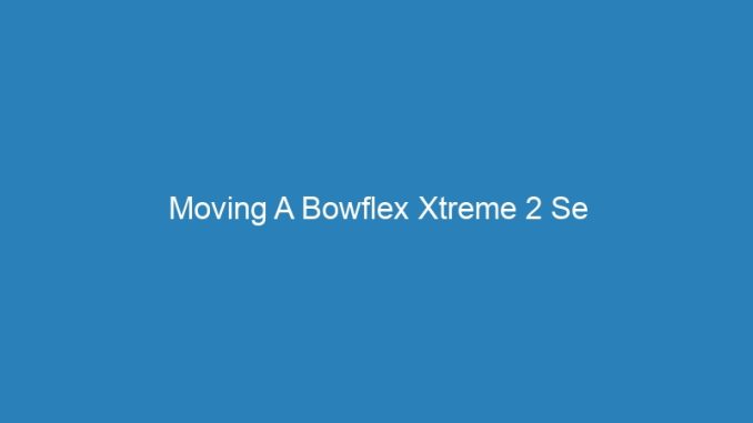 Moving A Bowflex Xtreme 2 Se