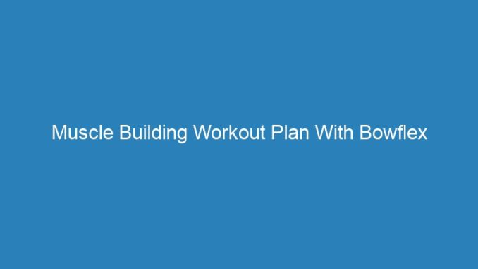 Muscle Building Workout Plan With Bowflex